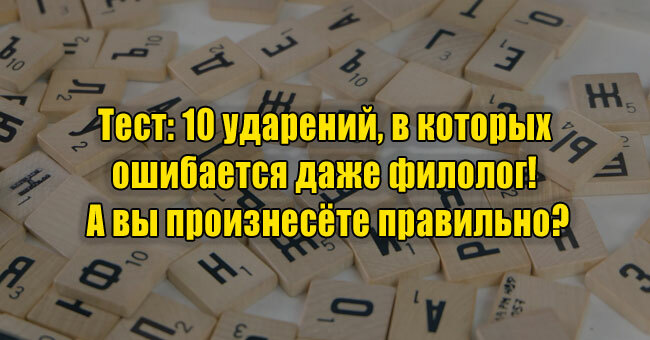 10 ударений, в которых ошибается даже филолог! А вы произнесёте правильно?