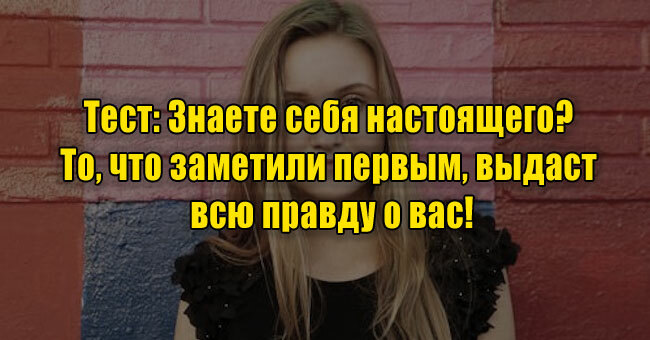 Знаете себя настоящего? То, что заметили первым, выдаст всю правду о вас!
