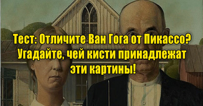 Отличите Ван Гога от Пикассо? Угадайте, чей кисти принадлежат эти картины!