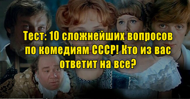 10 сложнейших вопросов по комедиям СССР! Кто из вас ответит на все?