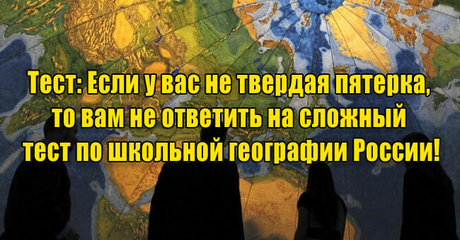 Если у вас не твердая пятерка, то вам не ответить на сложный тест по школьной географии России!