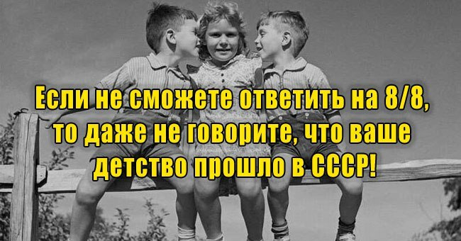 Если не сможете ответить на 8/8, то даже не говорите, что ваше детство прошло в СССР!