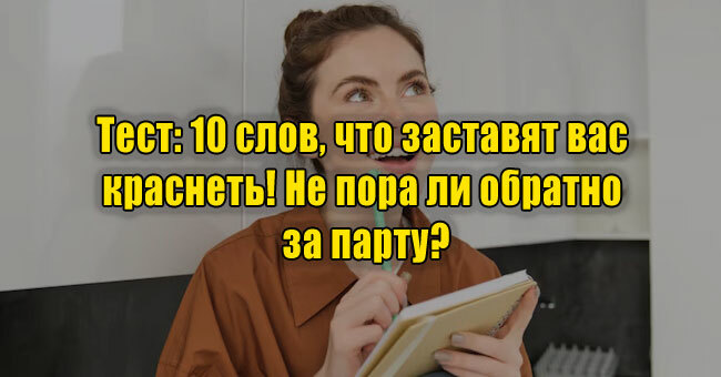 10 слов, что заставят вас краснеть! Не пора ли обратно за парту?