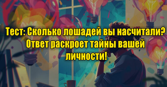 Сколько лошадей вы насчитали? Ответ раскроет тайны вашей личности!