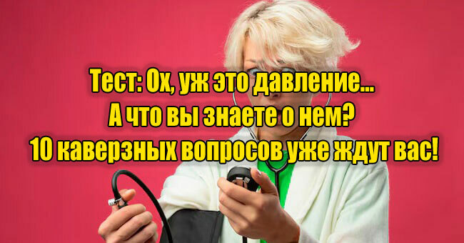 Ох, уж это давление... А что вы знаете о нем? 10 каверзных вопросов уже ждут вас!
