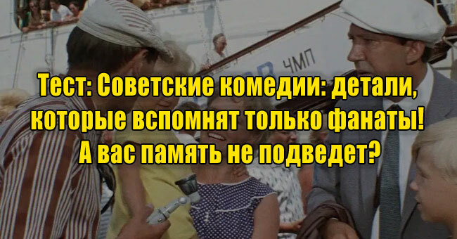 Советские комедии: детали, которые вспомнят только фанаты! А вас память не подведет?
