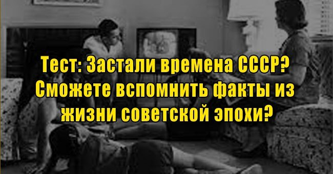 Застали времена СССР? Сможете вспомнить факты из жизни советской эпохи?