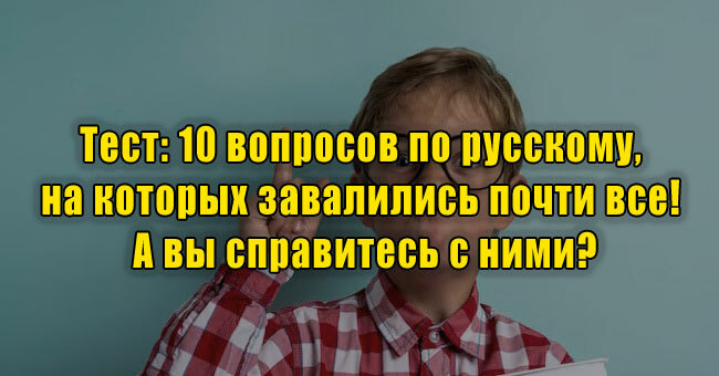 10 вопросов по русскому, на которых завалились почти все! А вы справитесь с ними?