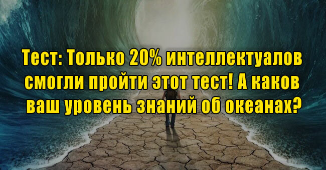Только 20% интеллектуалов смогли пройти этот тест! А каков ваш уровень знаний об океанах?