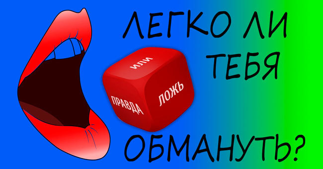 Легко ли Вас одурачить?
