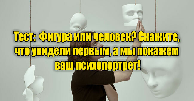 Фигура или человек? Скажите, что увидели первым, а мы покажем ваш психопортрет!