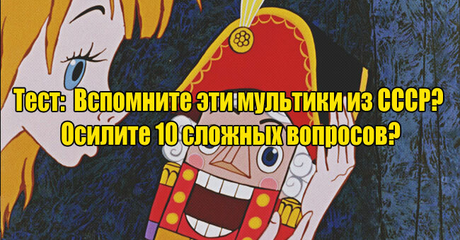 Вспомните эти мультики из СССР? Осилите 10 сложных вопросов?
