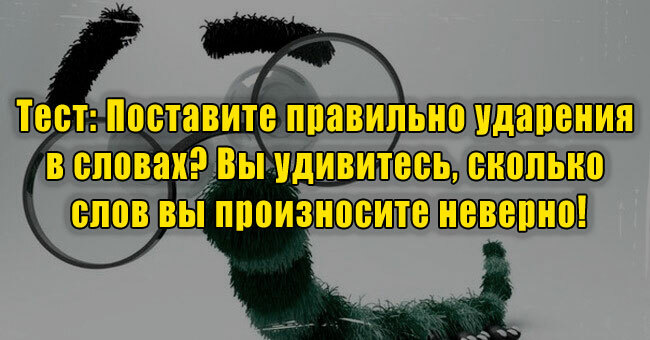 Поставите правильно ударения в словах? Вы удивитесь, сколько слов вы произносите неверно!