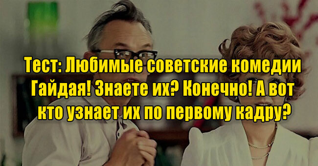 Любимые советские комедии Гайдая! Знаете их? Конечно! А вот кто узнает их по первому кадру?