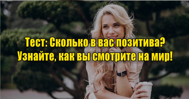 Сколько в вас позитива? Узнайте, как вы смотрите на мир!
