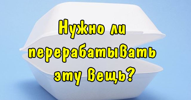 А знаете ли вы, что из этого нужно перерабатывать, а что можно просто выбросить?