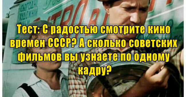 С радостью смотрите кино времен СССР? А сколько советских фильмов вы узнаете по одному кадру?