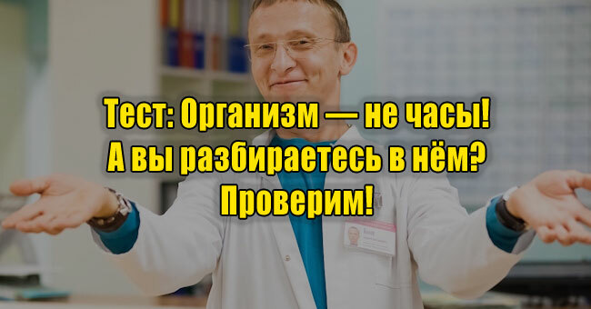Организм — не часы! А вы разбираетесь в нём? Проверим!