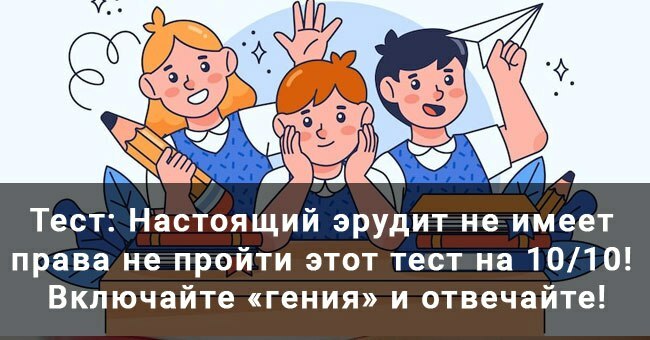 Настоящий эрудит не имеет права не пройти этот тест на 10/10! Включайте «гения» и отвечайте!