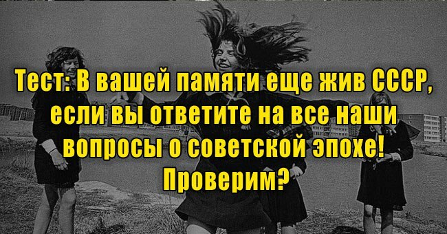 В вашей памяти еще жив СССР, если вы ответите на все наши вопросы о советской эпохе! Проверим?