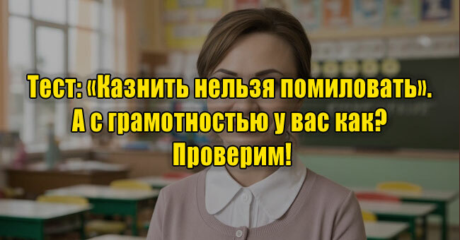 «Казнить нельзя помиловать». А с грамотностью у вас как? Проверим!