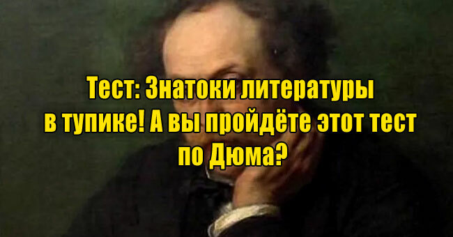 Знатоки литературы в тупике! А вы пройдёте этот тест по Дюма?