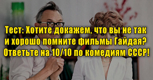 Хотите докажем, что вы не так и хорошо помните фильмы Гайдая? Ответьте на 10/10 по комедиям СССР!
