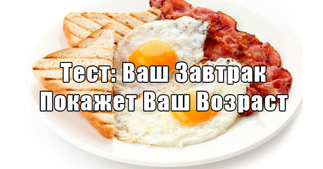 Тест: Ваш завтрак покажет Ваш Возраст