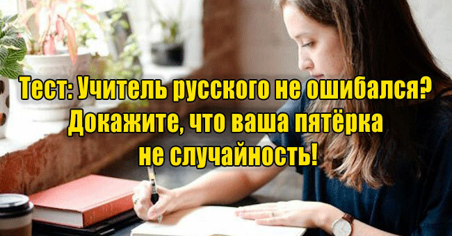 Учитель русского не ошибался? Докажите, что ваша пятёрка не случайность!