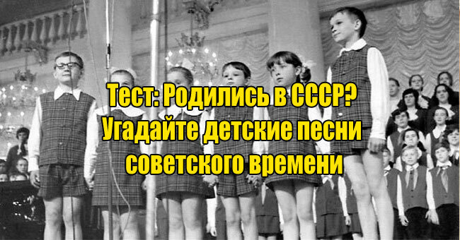 Родились в СССР? Угадайте детские песни советского времени