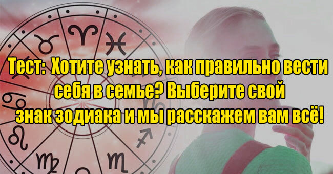 Хотите узнать, как правильно вести себя в семье? Выберите свой знак зодиака и мы расскажем вам всё!