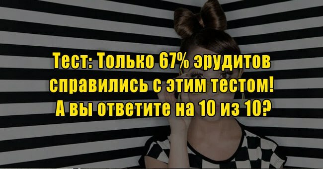 Только 67% эрудитов справились с этим тестом! А вы ответите на 10 из 10?