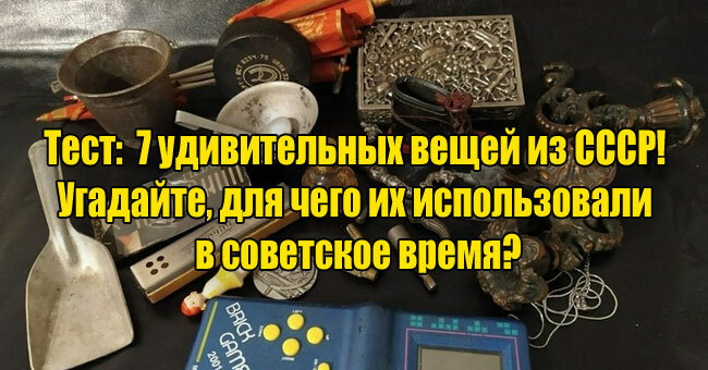 7 удивительных вещей из СССР! Угадайте, для чего их использовали в советское время?