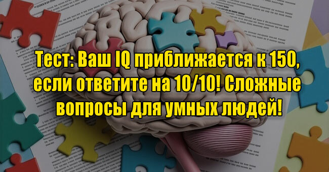 Ваш IQ приближается к 150, если ответите на 10/10! Сложные вопросы для умных людей!