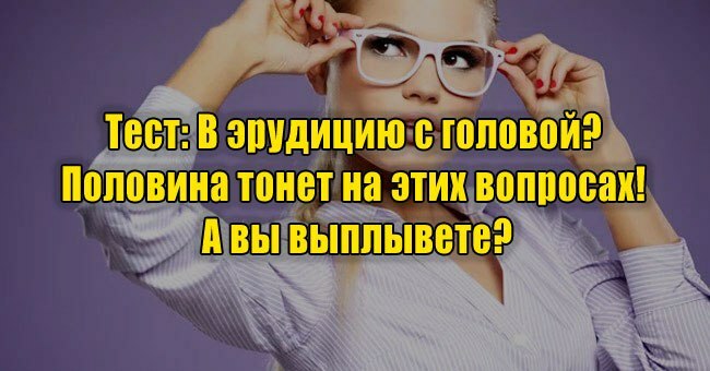 В эрудицию с головой? Половина тонет на этих вопросах! А вы выплывете?