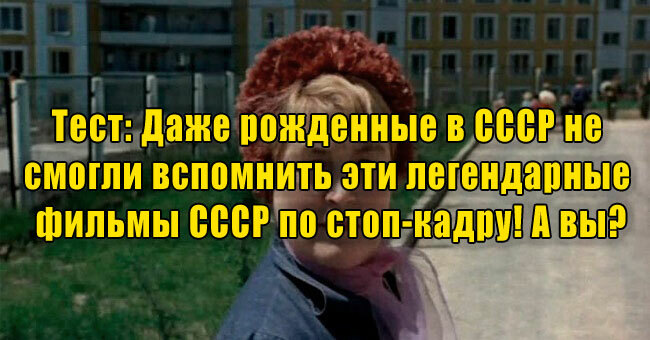 Даже рожденные в СССР не смогли вспомнить эти легендарные фильмы СССР по стоп-кадру! А вы?