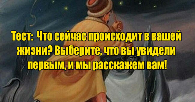 Что сейчас происходит в вашей жизни? Выберите, что вы увидели первым и мы расскажем вам!
