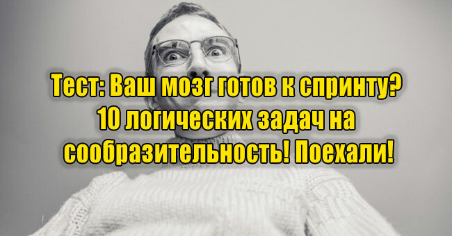 Ваш мозг готов к спринту? 10 логических задач на сообразительность! Поехали!
