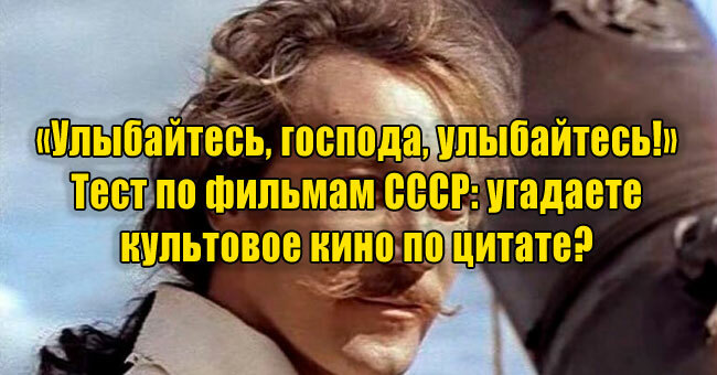 «Улыбайтесь, господа, улыбайтесь!» Тест по фильмам СССР: угадаете культовое кино по цитате? 