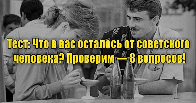 Что в вас осталось от советского человека? Проверим — 8 вопросов!