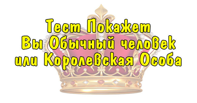 Тест покажет Вы королевская особа или обычный человек?