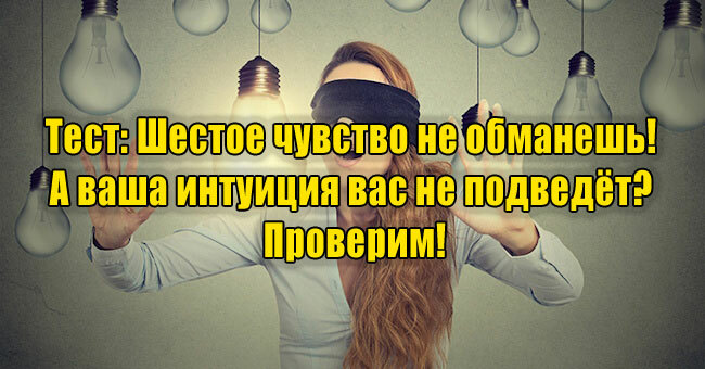 Шестое чувство не обманешь! А ваша интуиция вас не подведёт? Проверим!