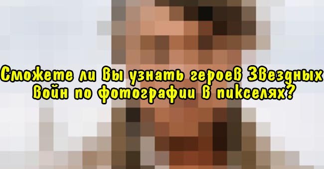 Сможете ли вы узнать героев Звездных войн по фотографии в пикселях?
