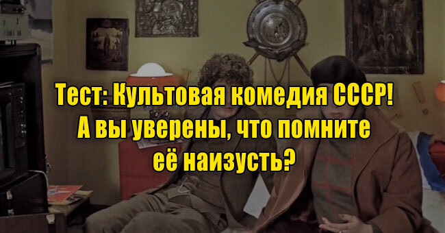 Культовая комедия СССР! А вы уверены, что помните её наизусть? 