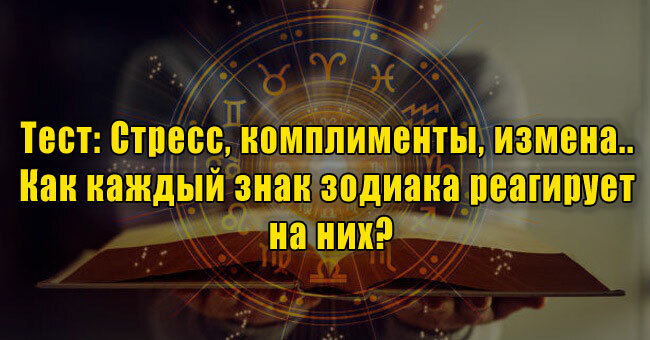 Стресс, комплименты, измена.. Как каждый знак зодиака реагирует на них?