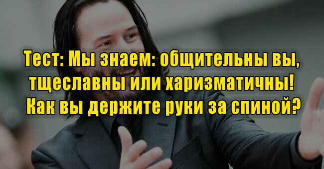 Мы знаем: общительны вы, тщеславны или харизматичны! Как вы держите руки за спиной?