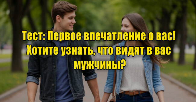 Первое впечатление о вас! Хотите узнать, что видят в вас мужчины?