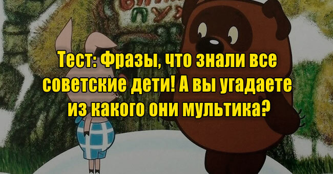 Фразы, что знали все советские дети! А вы угадаете из какого они мультика?