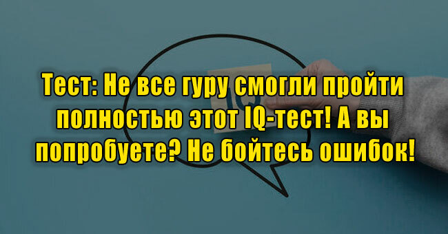 Не все гуру смогли пройти полностью этот IQ-тест! А вы попробуете? Не бойтесь ошибок!