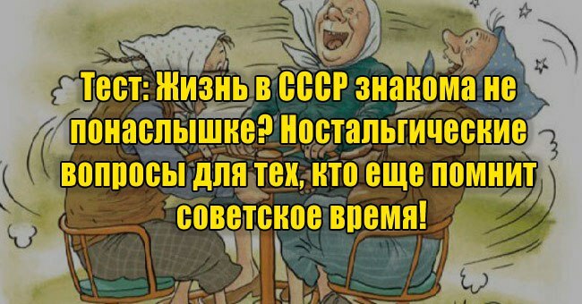 Жизнь в СССР знакома не понаслышке? Ностальгические вопросы для тех, кто еще помнит советское время!